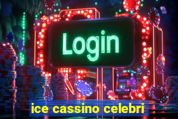 ice cassino celebri